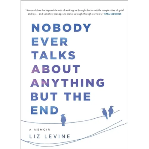 Nobody Ever Talks about Anything But the End: A Memoir