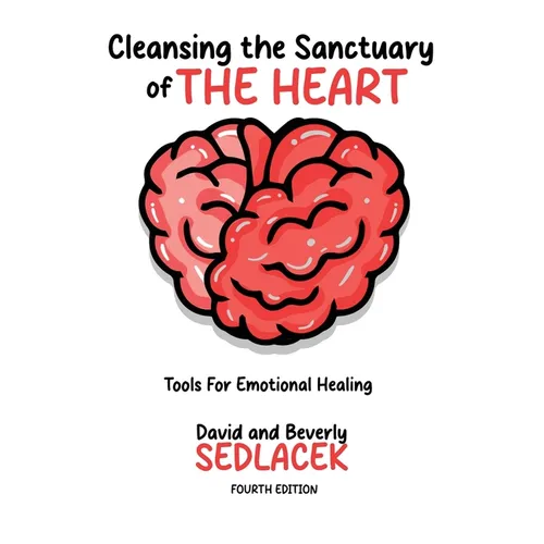Cleansing the Sanctuary of the Heart: Tools for Emotional Healing-4th Edition