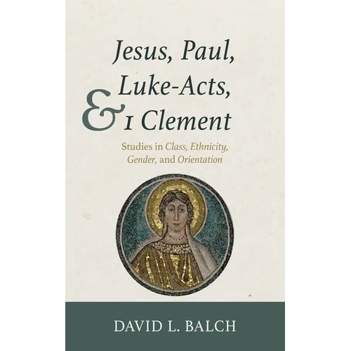 Jesus, Paul, Luke-Acts, and 1 Clement: Studies in Class, Ethnicity, Gender, and Orientation