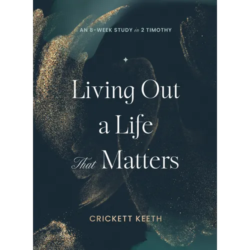 Living Out a Life That Matters: An 8-Week Study in 2 Timothy