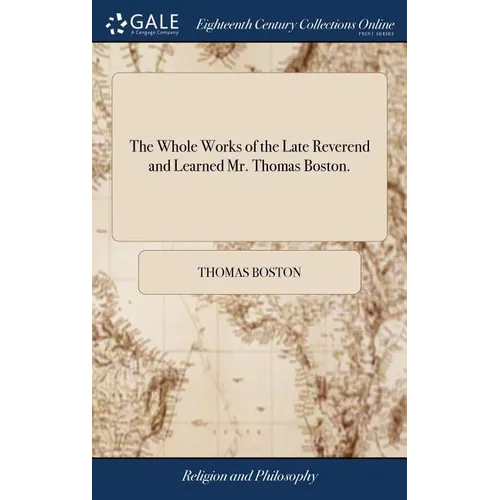 The Whole Works of the Late Reverend and Learned Mr. Thomas Boston.