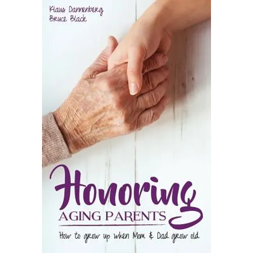 Honoring Aging Parents: How to Grow Up When Mom and Dad Grow Old