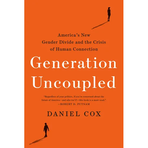 Generation Uncoupled: America's New Gender Divide and the Crisis of Human Connection
