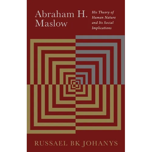 Abraham H. Maslow: His Theory of Human Nature and Its Social Implications