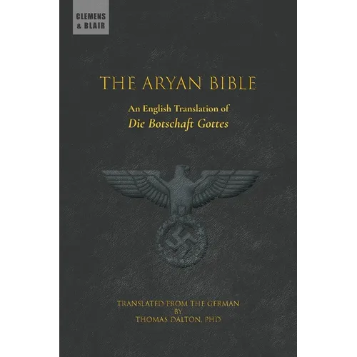 The Aryan Bible: An English Translation of "Die Botschaft Gottes"