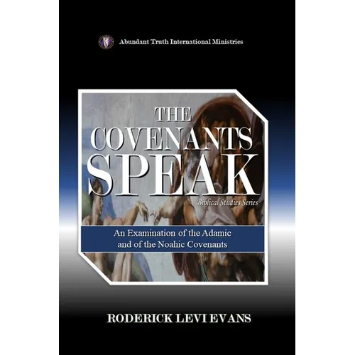 The Covenants Speak: An Examination of the Adamic and of the Noahic Covenants