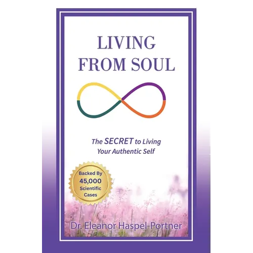 Living from Soul: The SECRET to Living Your Authentic Self: Backed by 45,000 Scientific Cases
