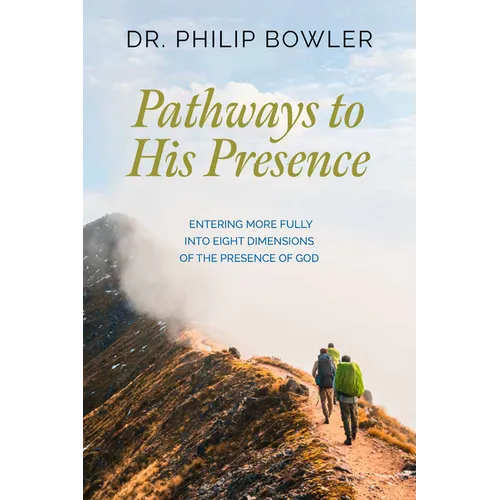 Pathways to His Presence: Entering More Fully Into Eight Dimensions of the Presence of God