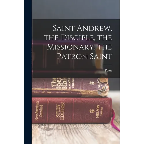 Saint Andrew, the Disciple, the Missionary, the Patron Saint