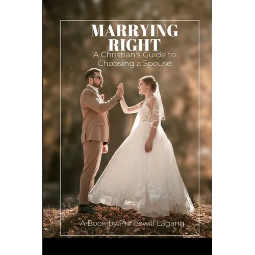 Marrying Right: A Christian's Guide to Choosing a Spouse