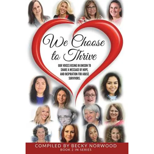 We Choose to Thrive: Our Voices Rise in Unison to Share a Message of Hope and Inspiration for Abuse Survivors