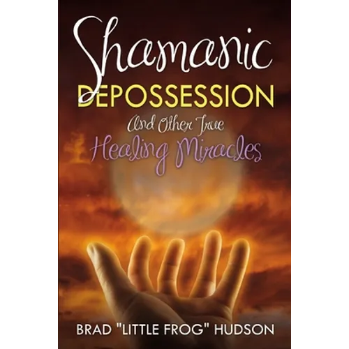 Shamanic Depossession and Other True Healing Miracles