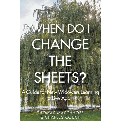 When Do I Change the Sheets?: A Guide for New Widowers Learning to Live Again