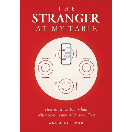 The Stranger at My Table: How to Reach Your Child When Screens and AI Answer First