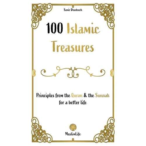 100 Islamic Treasures: : Principles from the Quran and the Sunnah for a better life