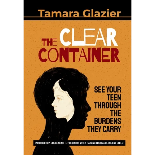 The Clear Container: See Your Teen Through the Burdens They Carry