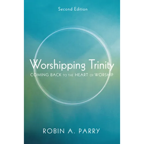 Worshipping Trinity, Second Edition: Coming Back to the Heart of Worship