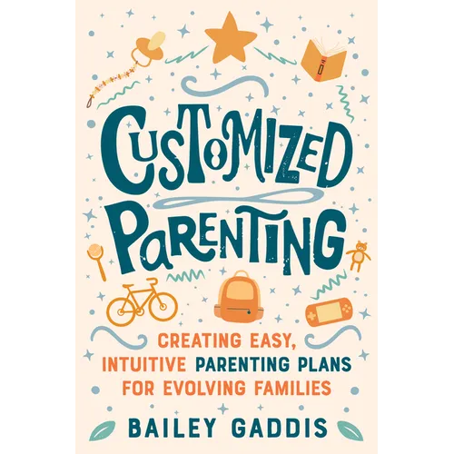 Customized Parenting: Creating Easy, Intuitive Parenting Plans for Evolving Families