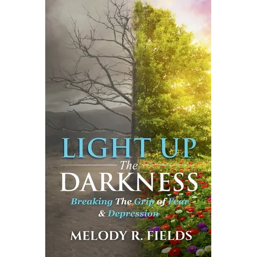 Light Up The Darkness: Breaking the Grip of Fear & Depression