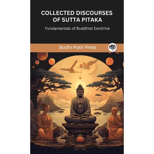 Collected Discourses of Sutta Pitaka: Fundamentals of Buddhist Doctrine (From Bodhi Path Press)