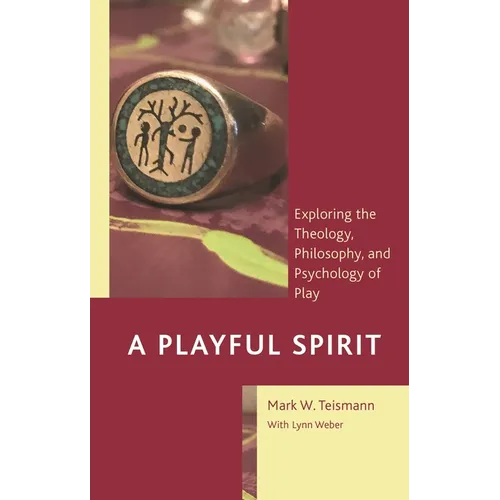 A Playful Spirit: Exploring the Theology, Philosophy, and Psychology of Play
