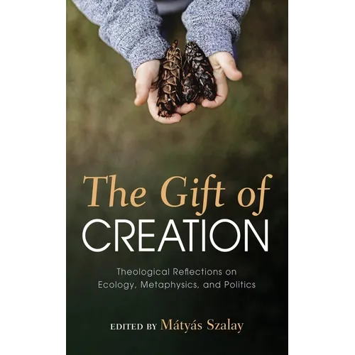The Gift of Creation: Theological Reflections on Ecology, Metaphysics, and Politics