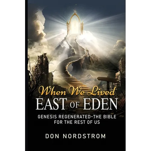 When We Lived East of Eden: Genesis Regenerated-The Bible for the rest of us.