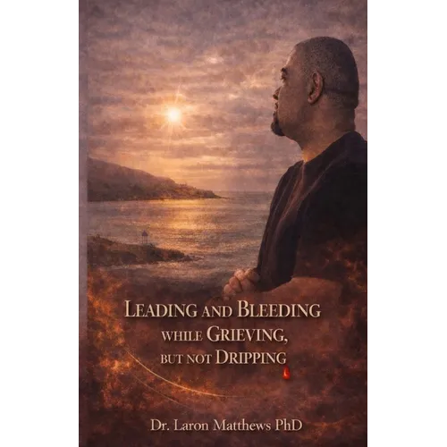 Leading and Bleeding While Grieving But Not Dripping