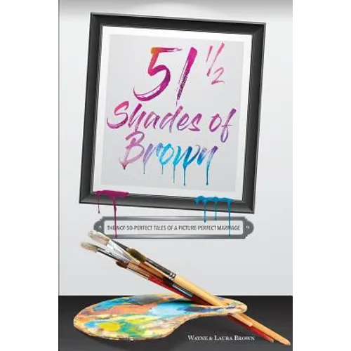 51 1/2 Shades of Brown: The Not-So-Perfect Tales of a Picture-Perfect Marriage