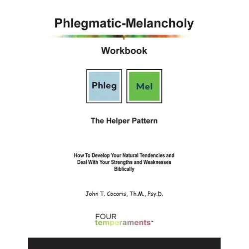 Phlegmatic-Melancholy Workbook: The Helper Pattern: How To Develop Your Natural Tendencies and Deal With Your Strengths and Weaknesses Biblically