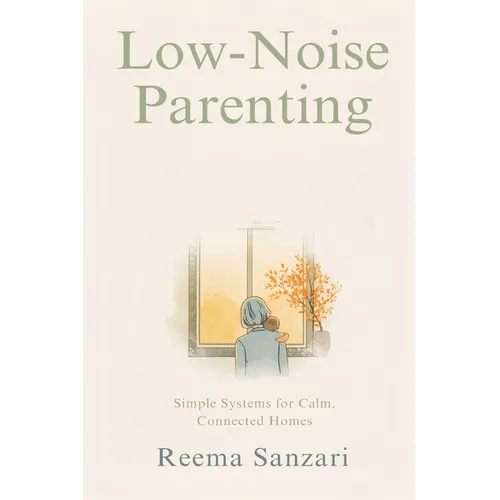 Low-Noise Parenting: Simple Systems for Calm, Connected Homes