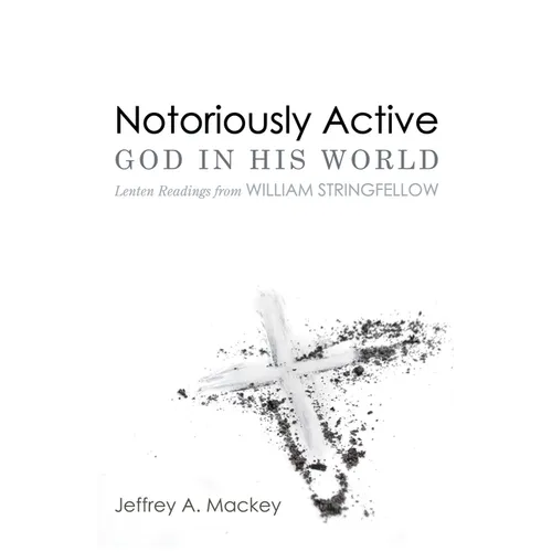 Notoriously Active--God in His World: Lenten Readings from William Stringfellow