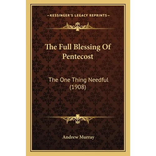 The Full Blessing Of Pentecost: The One Thing Needful (1908)