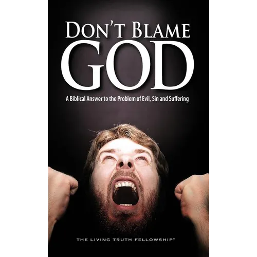 Don't Blame God: A Biblical Answer to the Problem of Evil, Sin and Suffering