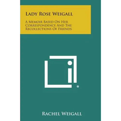 Lady Rose Weigall: A Memoir Based on Her Correspondence and the Recollections of Friends