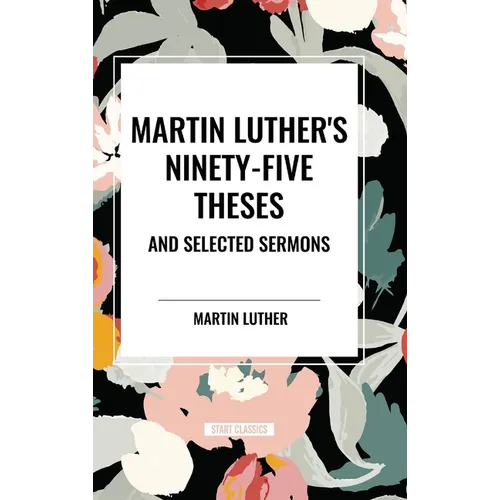 Martin Luther's Ninety-Five Theses and Selected Sermons