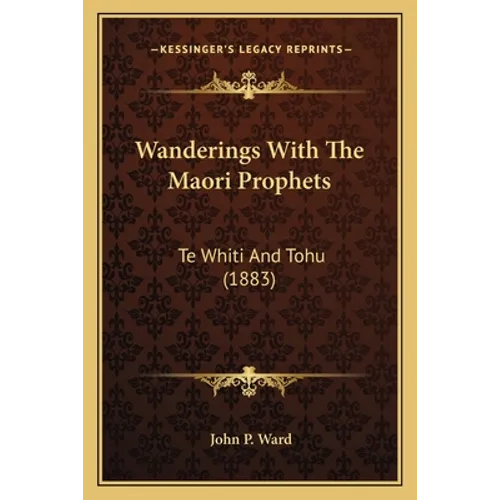 Wanderings With The Maori Prophets: Te Whiti And Tohu (1883)