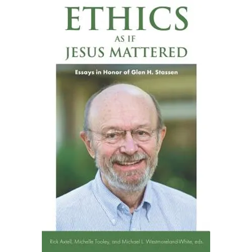 Ethics as if Jesus Mattered: Essays in Honor of Glen H. Stassen